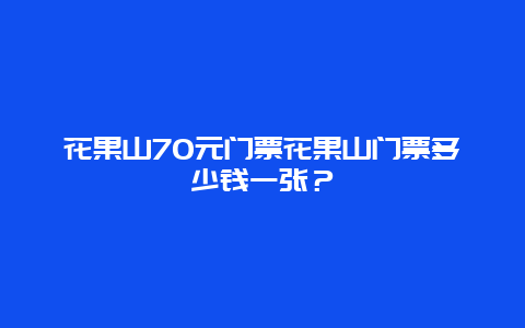 花果山70元门票花果山门票多少钱一张？