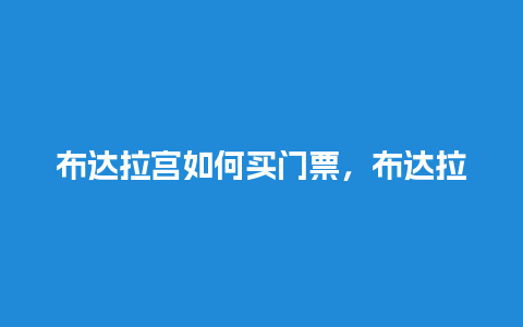 布达拉宫如何买门票，布达拉宫如何买门票便宜？