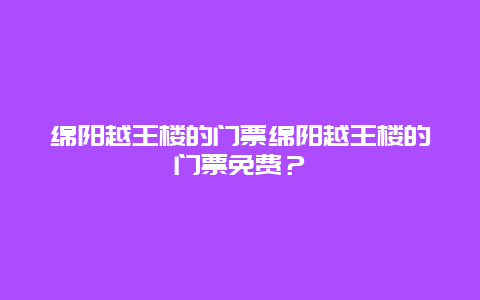 绵阳越王楼的门票绵阳越王楼的门票免费？