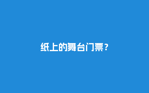 纸上的舞台门票？