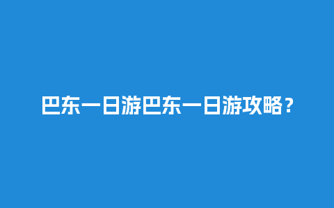 巴东一日游巴东一日游攻略？