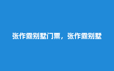 张作霖别墅门票，张作霖别墅门票价格？