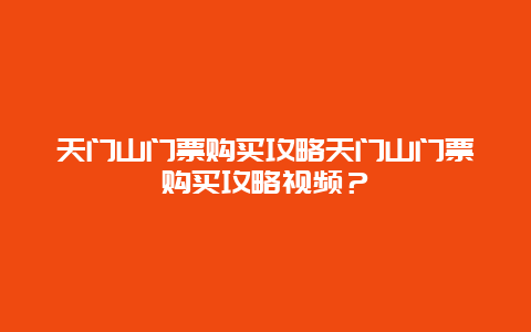 天门山门票购买攻略天门山门票购买攻略视频？