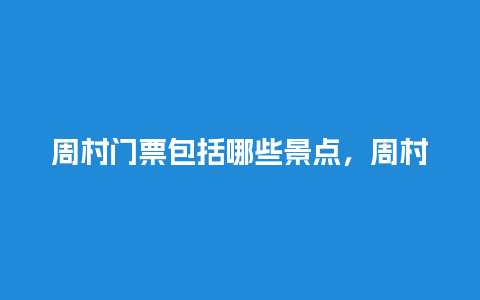 周村门票包括哪些景点，周村门票包括哪些景点呢？