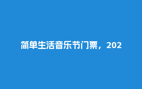 简单生活音乐节门票，2024简单生活音乐节全程回放？