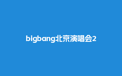 bigbang北京演唱会2024门票，Bigbang演唱会门票？