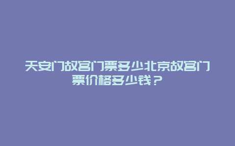 天安门故宫门票多少北京故宫门票价格多少钱？