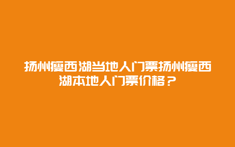 扬州瘦西湖当地人门票扬州瘦西湖本地人门票价格？