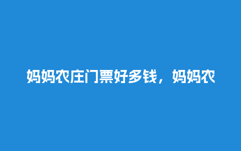 妈妈农庄门票好多钱，妈妈农庄门票好多钱啊？