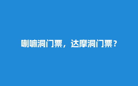 喇嘛洞门票，达摩洞门票？