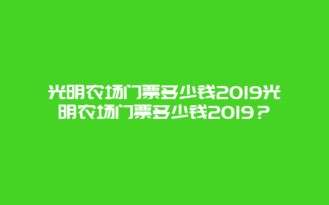 光明农场门票多少钱2024光明农场门票多少钱2024？