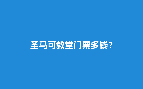 圣马可教堂门票多钱？