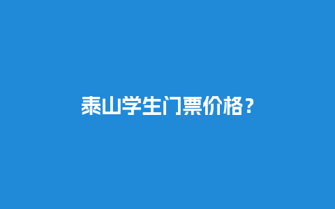 泰山学生门票价格？