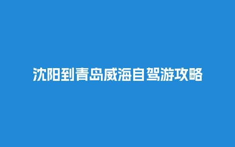 沈阳到青岛威海自驾游攻略