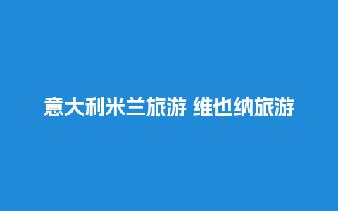 意大利米兰旅游 维也纳旅游哪个季节最好