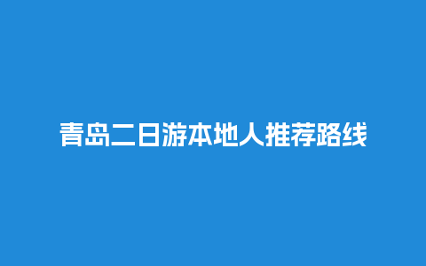 青岛二日游本地人推荐路线