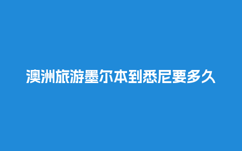 澳洲旅游墨尔本到悉尼要多久