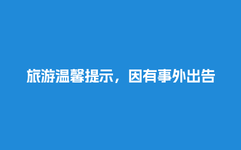 旅游温馨提示，因有事外出告示怎么写