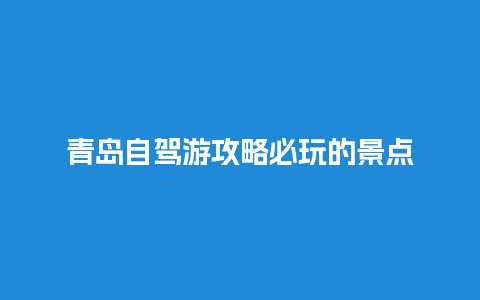 青岛自驾游攻略必玩的景点