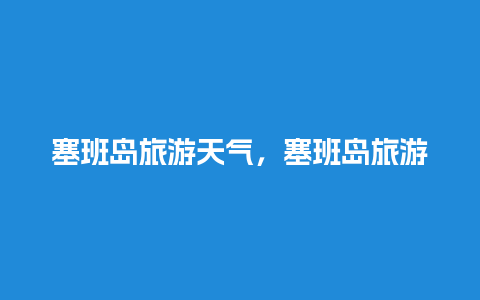 塞班岛旅游天气，塞班岛旅游天气情况