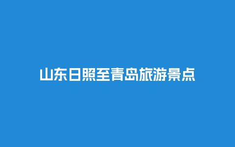 山东日照至青岛旅游景点