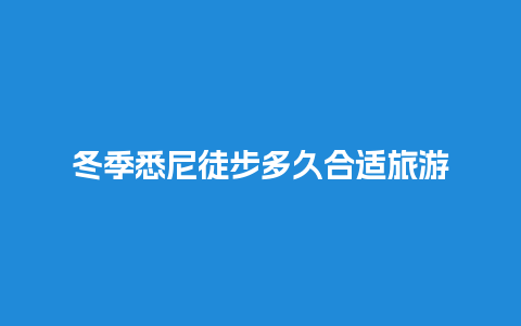 冬季悉尼徒步多久合适旅游