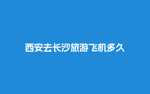 西安去长沙旅游飞机多久