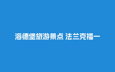 海德堡旅游景点 法兰克福一日游攻略