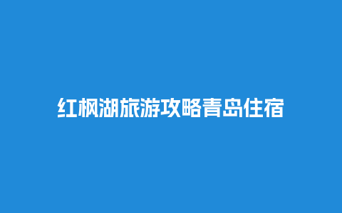 红枫湖旅游攻略青岛住宿