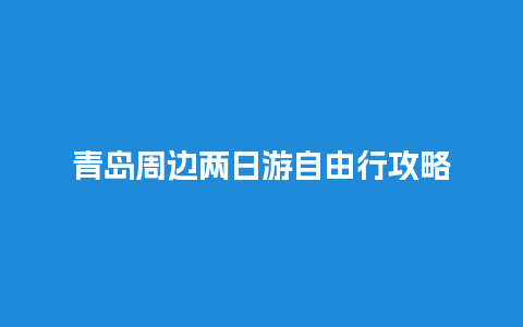 青岛周边两日游自由行攻略