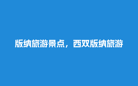 版纳旅游景点，西双版纳旅游景点