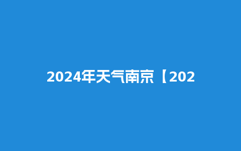 2024年天气南京【2024年2月南京天气】