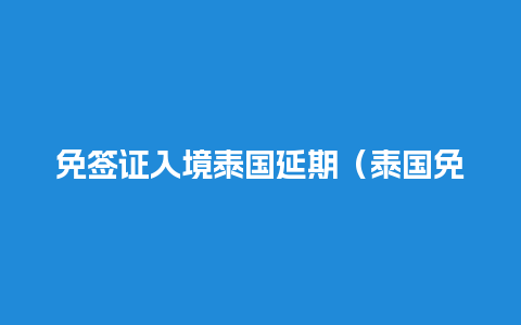 免签证入境泰国延期（泰国免签延长到2020年）