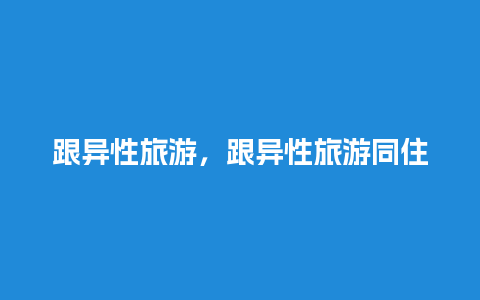 跟异性旅游，跟异性旅游同住一间房,算出轨吗