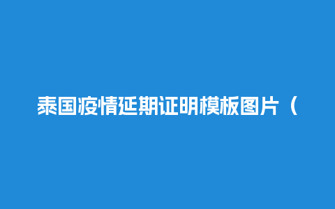 泰国疫情延期证明模板图片（泰国疫情续签最新消息）