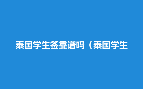 泰国学生签靠谱吗（泰国学生签怎么办理）