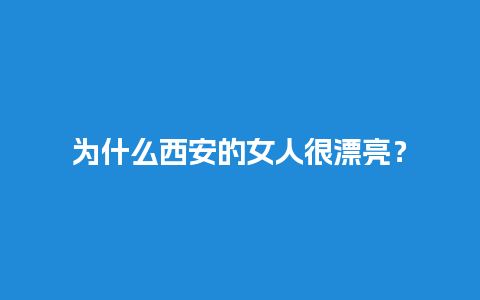 为什么西安的女人很漂亮？