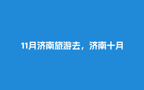 11月济南旅游去，济南十月旅游