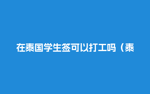 在泰国学生签可以打工吗（泰国学生签怎么办理）