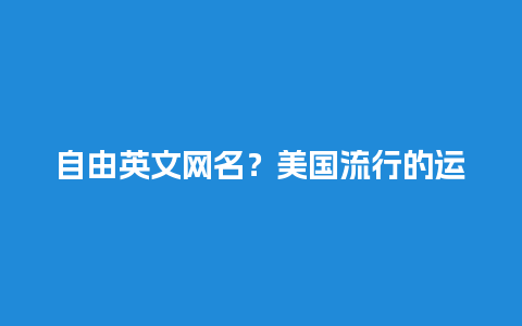 自由英文网名？美国流行的运动有哪些？