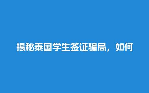 揭秘泰国学生签证骗局，如何防范